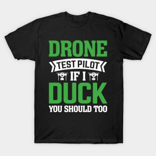 Drone Test Pilot - If I Duck You Should Too T-Shirt